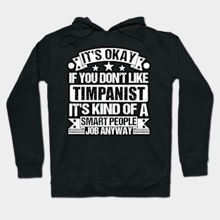 Timpanist lover It's Okay If You Don't Like Timpanist It's Kind Of A Smart People job Anyway Hoodie